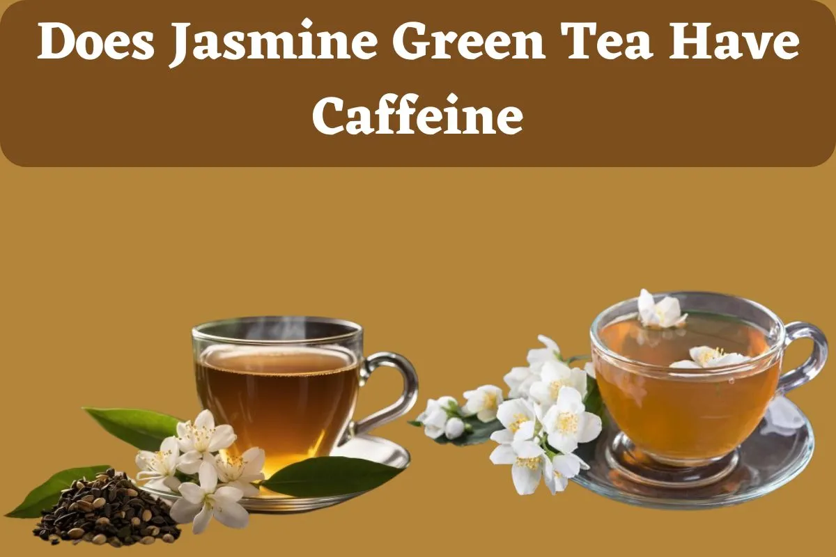 Does Jasmine Green Tea Have Caffeine